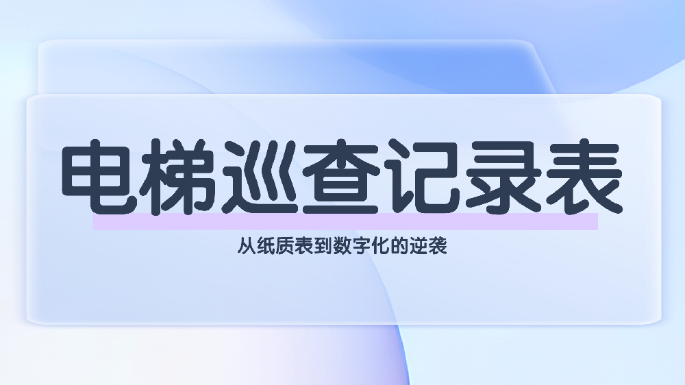 解决补填、厘清责任、赢得信任——一份智能“电梯巡查记录表”为物业带来的三重价值