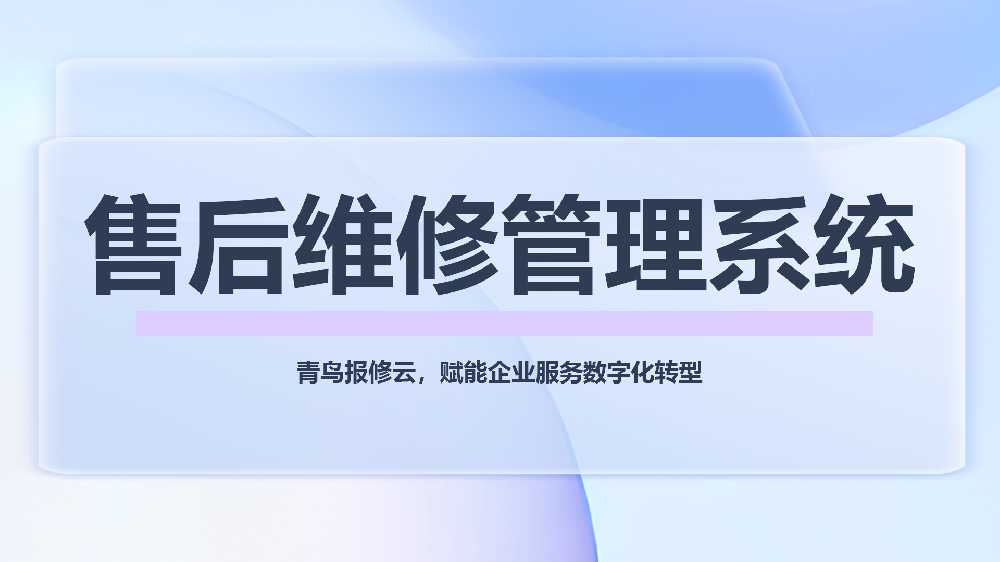 专业售后维修管理系统解决方案 | 青鸟报修云，赋能企业服务数字化转型