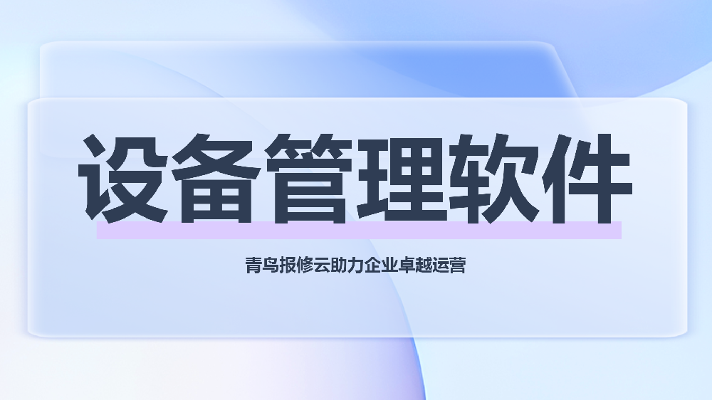 企业设备运维数字化升级，青鸟报修云多场景设备管理软件介绍